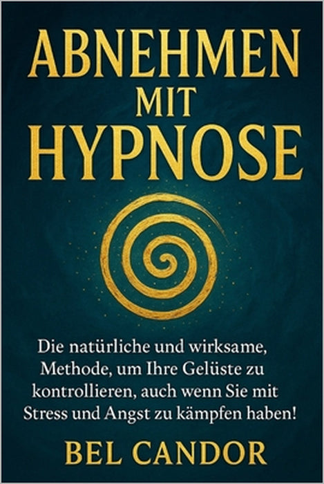 Abnehmen Mit Hypnose: Die natürliche und wirksame Methode, um Ihre Gelüste zu kontrollieren, auch wenn Sie mit Stress und Angst zu kämpfen haben! by Bel Candor, Bel Candor