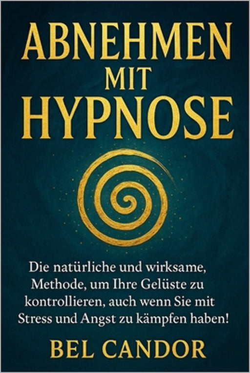 Abnehmen Mit Hypnose: Die natürliche und wirksame Methode, um Ihre Gelüste zu kontrollieren, auch wenn Sie mit Stress und Angst zu kämpfen haben! by Bel Candor, Bel Candor