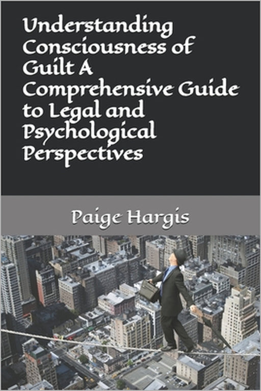 Understanding Consciousness of Guilt A Comprehensive Guide to Legal and Psychological Perspectives by Paige Hargis