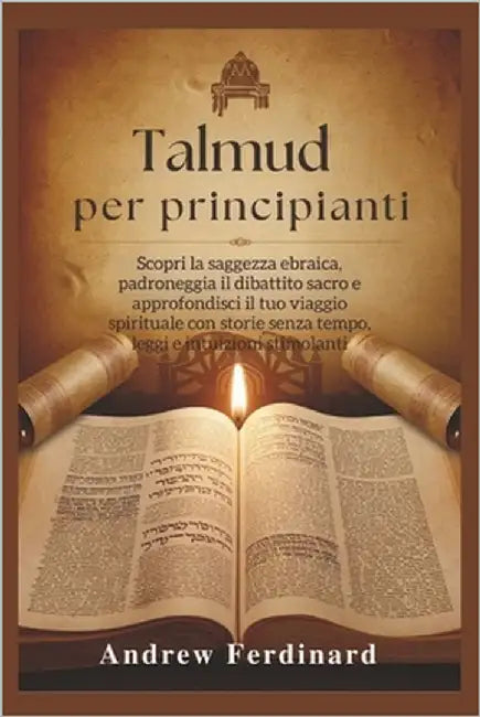 Talmud per principianti: Scopri la saggezza ebraica, padroneggia il dibattito sacro e approfondisci il tuo viaggio spirituale con storie senza tempo, by Ferdinard, Andrew
