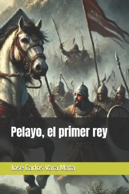 Pelayo, el primer rey by José Carlos Vara Mata