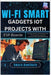 Wi-Fi Smart Gadgets: IoT Projects with ESP Boards: Connect sensors and devices to the cloud using low-cost Wi-Fi microcontrollers (ESP8266/ESP32) by Hawthorn, Amara