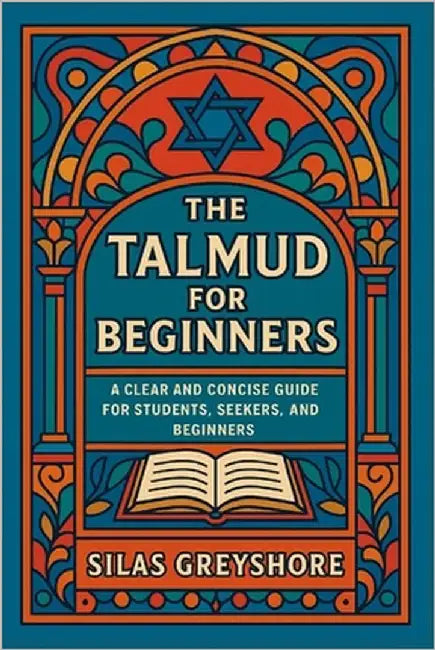 The Talmud for Beginners: A Clear and Concise Guide for Students, Seekers, and Beginners. by Greyshore, Silas