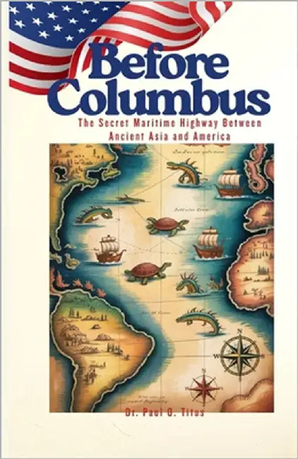 Before Columbus: The Secret Maritime Highway Between Ancient Asia and America by O. Titus, Paul