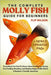 The Complete Molly Fish Guide for Beginners: Everything You Need To Know About Setting Up, Caring For, Feeding, Breeding, And Raising Happy Molly Fish by Wilson, Flip