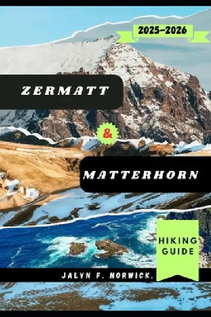 Zermatt & Matterhorn Hiking Guide 2025-2026 by Jalyn F. Norwick