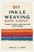 DIY Inkle Weaving Made Simple: A Beginner's First Guide to Simple Patterns, Quick Projects, and Beyond by Kings, Emilia V.