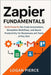 Zapier Fundamentals: Build Powerful No-Code Automations, Streamline Workflows, and Boost Productivity for Businesses and Teams of Any Size by Pierce, Logan