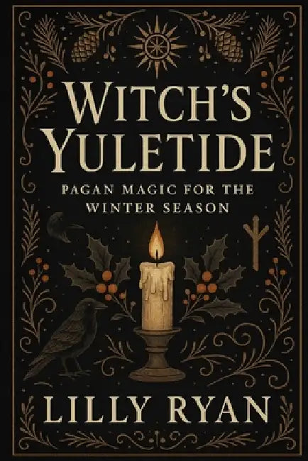 Witch's Yuletide: Pagan Magic for the Winter Season by Lilly Ryan
