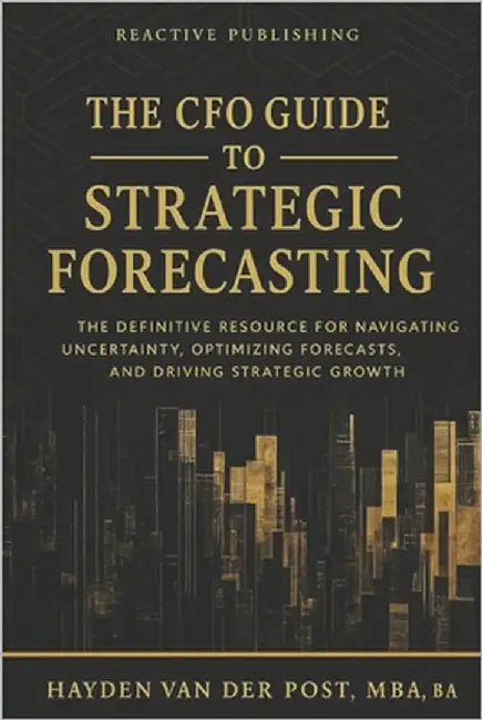 The CFO Guide to Strategic Forecasting & Scenario Planning: The Definitive Resource for Navigating Uncertainty, Optimizing Forecasts, and Driving Stra by Munrow, Danny