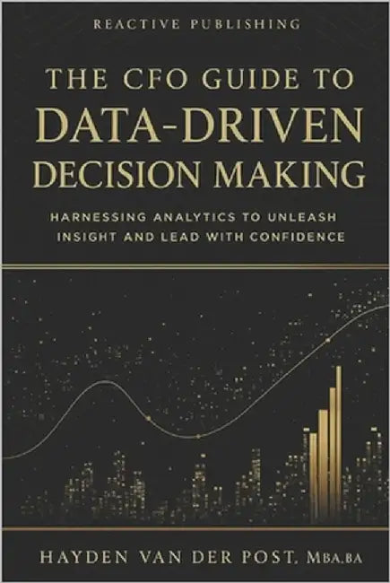 The CFO Guide to Data-Driven Decision Making: Harnessing Analytics to Unleash Insight And Lead with Confidence by Munrow, Danny