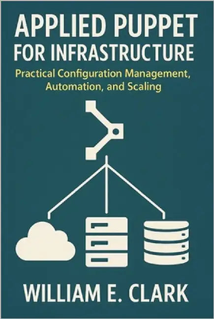 Applied Puppet for Infrastructure: Practical Configuration Management, Automation, and Scaling by E. Clark, William