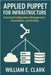 Applied Puppet for Infrastructure: Practical Configuration Management, Automation, and Scaling by E. Clark, William