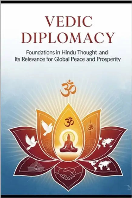 Vedic Diplomacy: Foundations in Hindu Thought and Its Relevance for Global Peace and Prosperity by Das Brahmacari, Srivas Krishna