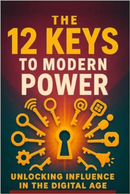 The 12 Keys To Modern Power: Unlocking Influence in the Digital Age by Day, Mathew