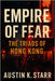 Empire of Fear: The Triads of Hong Kong - The Untold Story of a Criminal Brotherhood Built on Blood, Power, and Betrayal by K. Starr, Austin