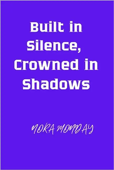 Built in Silence, Crowned in Shadows: The Scorpio Edition by Monday, Nora