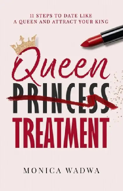 Queen Treatment: 11 Steps to Date Like a Queen and Attract Your King by Monica Wadwa
