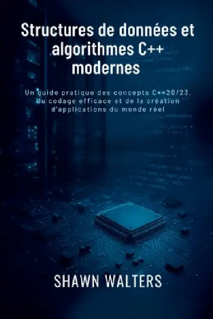 Structures de données et algorithmes en C++ moderne: Un guide pratique des concepts C++20/23, du codage efficace et de la création d'applications du m by Shawn Walters