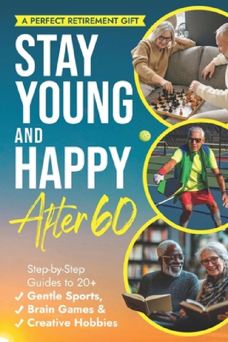Stay Young and Happy After 60: Step-By-Step Guides To 20+ Gentle Sports, Brain Games, and Creative Hobbies by Flynn Lee, Obivioo Publishing