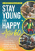 Stay Young and Happy After 60: Step-By-Step Guides To 20+ Gentle Sports, Brain Games, and Creative Hobbies by Flynn Lee