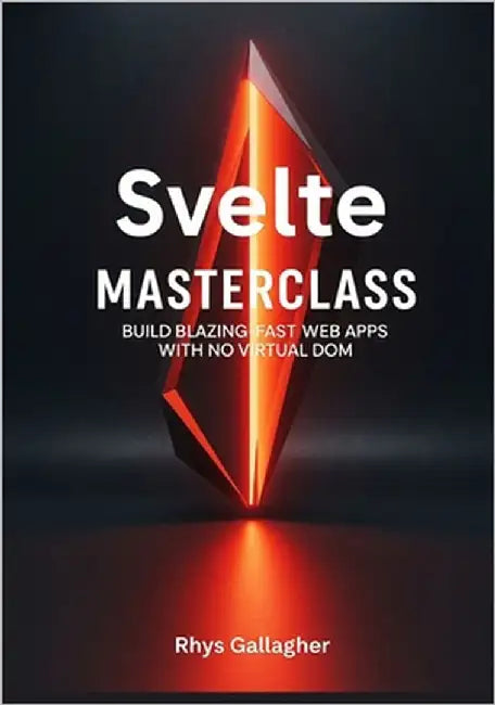 Svelte Masterclass: Build Blazing- Fast Web Apps with No Virtual DOM by Gallagher, Rhys