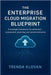 The Enterprise Cloud Migration Blueprint: A strategic framework for advanced assessment, planning, and secure execution by Klovan, Trenda