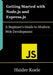 Getting Started with Node.js and Express.js: A Beginner's Guide to Modern Web Development by Haider Koele