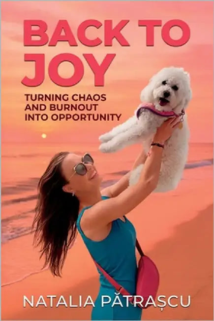 Back to Joy: Turning Chaos and Burnout into Opportunity by Pătrașcu, Natalia
