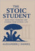 The Stoic Student: How Stoic Thinking Can Change Your School Life by Daniel, Alexander J.