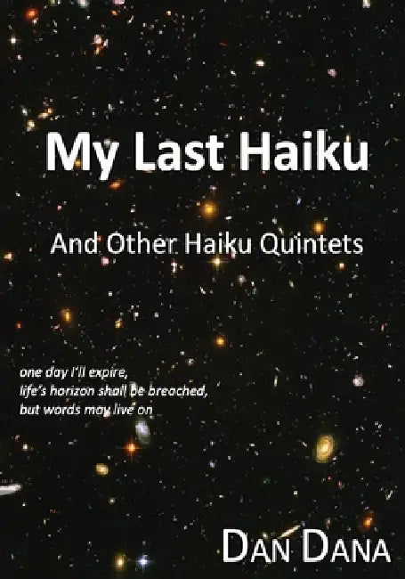 My Last Haiku: And Other Haiku Quintets by Dan Dana