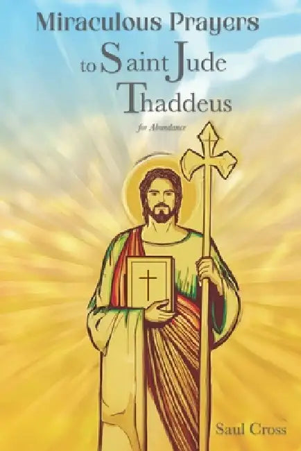 Miraculous Prayers to Saint Jude Thaddeus for Abundance by Saul Cross
