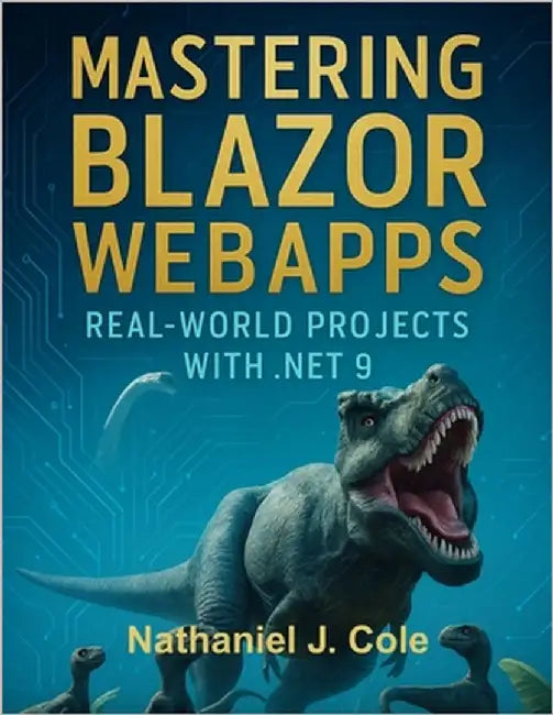 Mastering Blazor WebApps: Real-World Projects with .NET 9 by Cole, Nathaniel J.