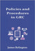 Policies and Procedures in GRC: Lifecycle and Continuous Improvement by Relington, James