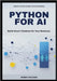 Python for AI: BUILD SMART CHATBOTS FOR YOUR BUSINESS: A Concise Guide to Automating Customer Support, Streamlining Workflows, and Cutting Costs with by Wilcher, Bobby