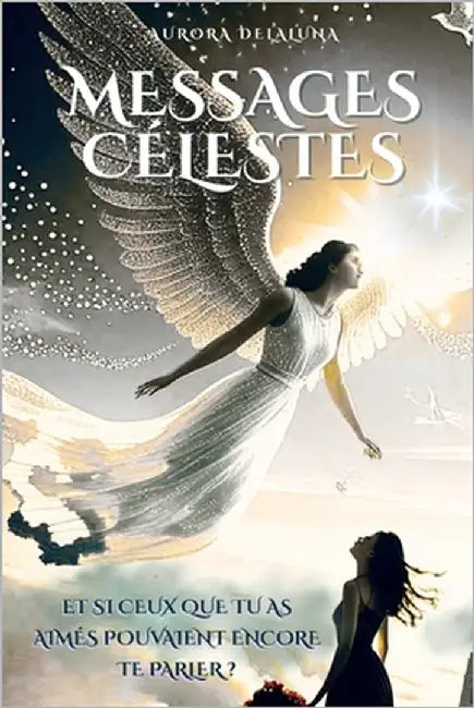 Messages Celestes: Et si ceux que tu as aimés pouvaient encore te parler ? by Delaluna, Aurora