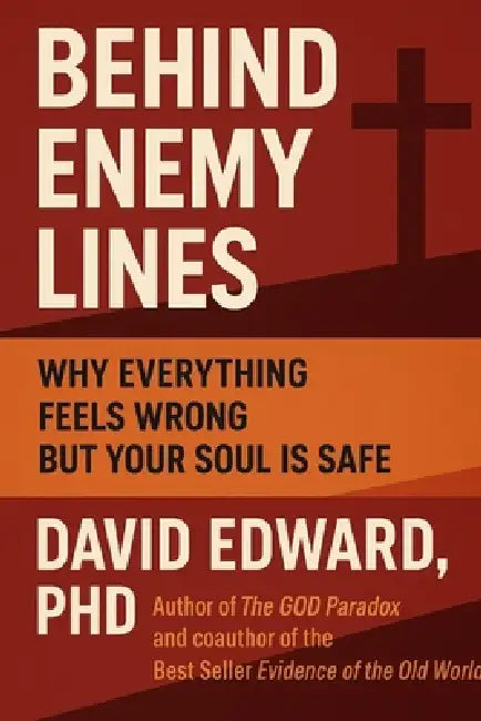 Behind Enemy Lines: Why Everything Feels Wrong But Your Soul Is Safe by David Edward