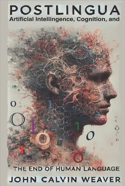 Postlingua: Artificial Intelligence, Cognition, and the End of Human Language by Weaver, John Calvin