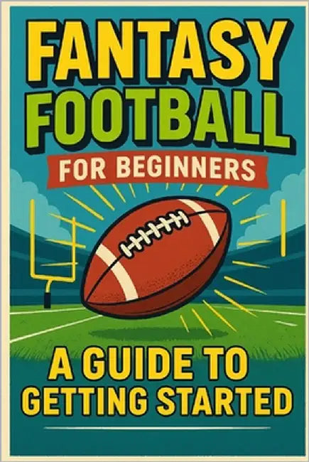 Fantasy Football For Beginners: A Guide To Getting Started by Trent, Michael