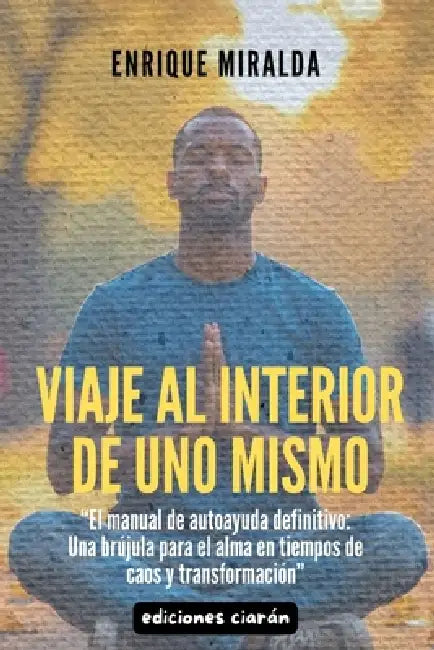Viaje al interior de uno mismo: "El manual de autoayuda definitivo: Una brújula para el alma en tiempos de caos y transformación" by Enrique Miralda