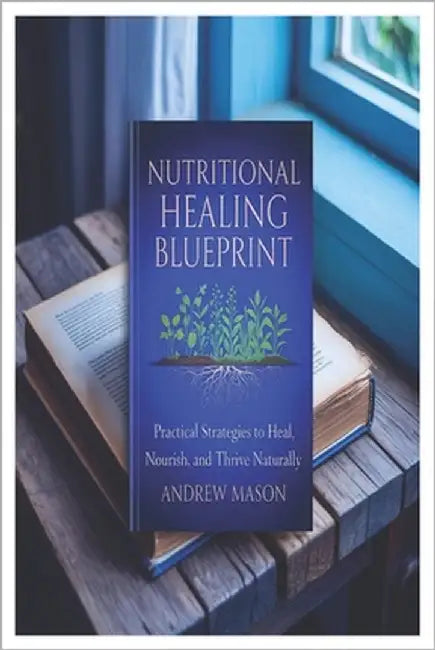 Nutritional Healing Blueprint: Practical Strategies to Heal, Nourish, and Thrive Naturally by Mason, Andrew