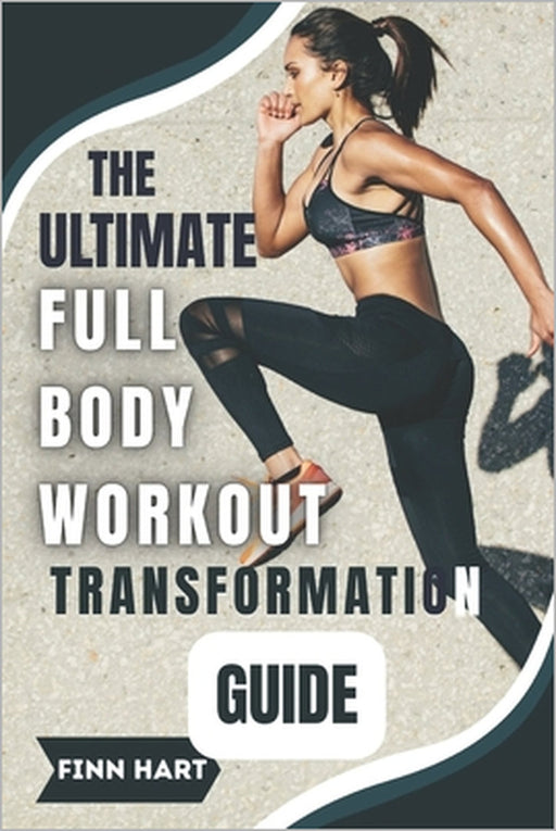 The Ultimate Full Body Workout Transformation Guide: Illustrated Workouts to Build Muscle, Burn Fat, and Boost Energy by Finn Hart