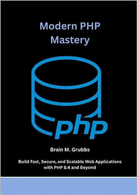Modern PHP Mastery: Build Fast, Secure, and Scalable Web Applications with PHP 8.4 and Beyond by Grubbs, Brain M.