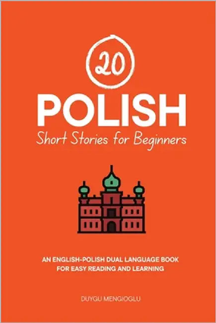 20 Polish Short Stories for Beginners: An English-Polish Dual-Language Book for Easy Reading and Learning by Mengioglu, Duygu