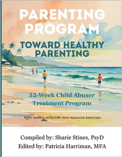Parenting Program: Toward Healthy Parenting: 52-Week Child Abuser Treatment Program by Harriman, Patricia