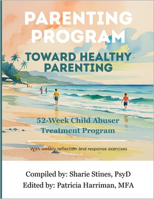 Parenting Program: Toward Healthy Parenting: 52-Week Child Abuser Treatment Program by Patricia Harriman, Sharie Stines