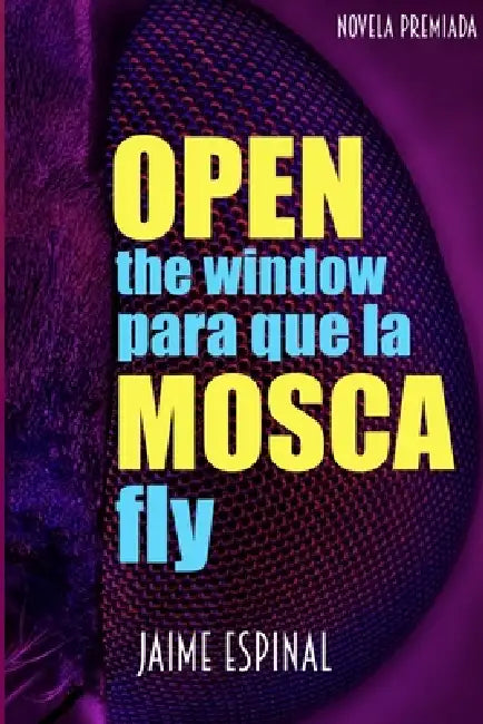 Open the window para que la mosca fly: Una novela increíblemente divertida de un superhéroe latino contratado en Estados Unidos by Jaime Espinal