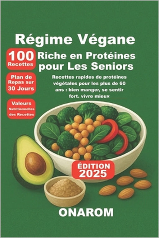 Régime Végane Riche en Protéines pour Les Seniors: Recettes rapides de protéines végétales pour les plus de 60 ans: bien manger, se sentir fort, vivre by Onarom