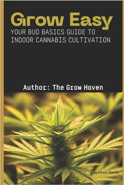 Grow Easy: Your Bud Basics Guide to Indoor Cannabis Cultivation by Grow Haven, The