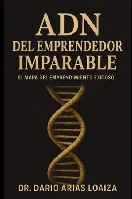 ADN del Emprendedor Imparable: El Mapa del Emprendimiento Exitoso by Dario Arias Loaiza
